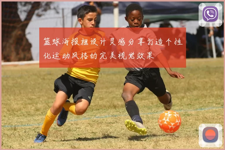 篮球海报框设计灵感分享打造个性化运动风格的完美视觉效果